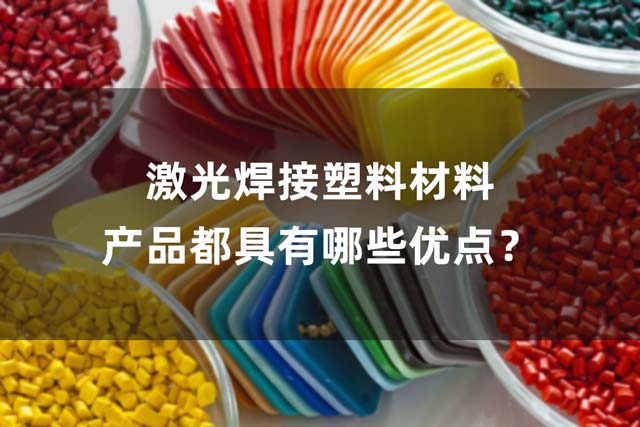 激光焊接塑料材料產(chǎn)品都具有哪些優(yōu)點？